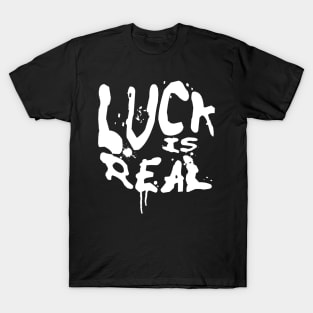 LUCK IS REAL T-Shirt